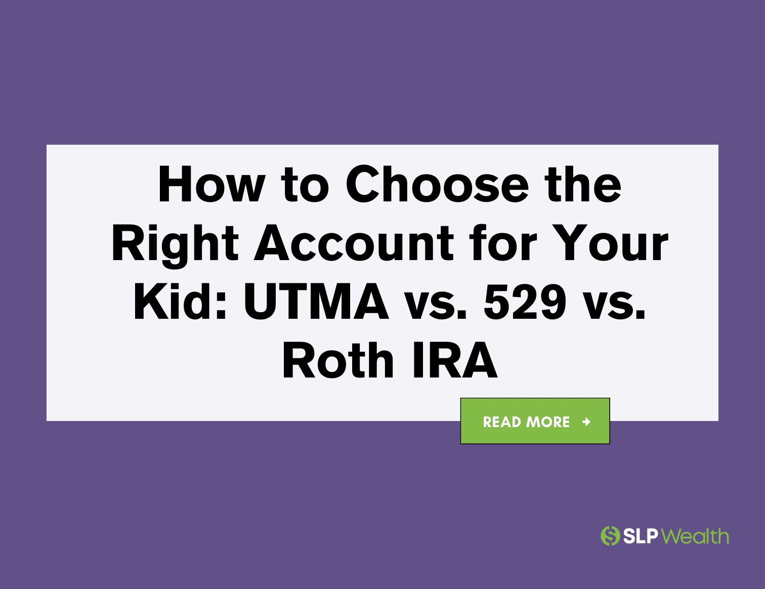 UTMA vs. 529 vs. Roth IRA: The Best Account to Build Your Child’s Wealth